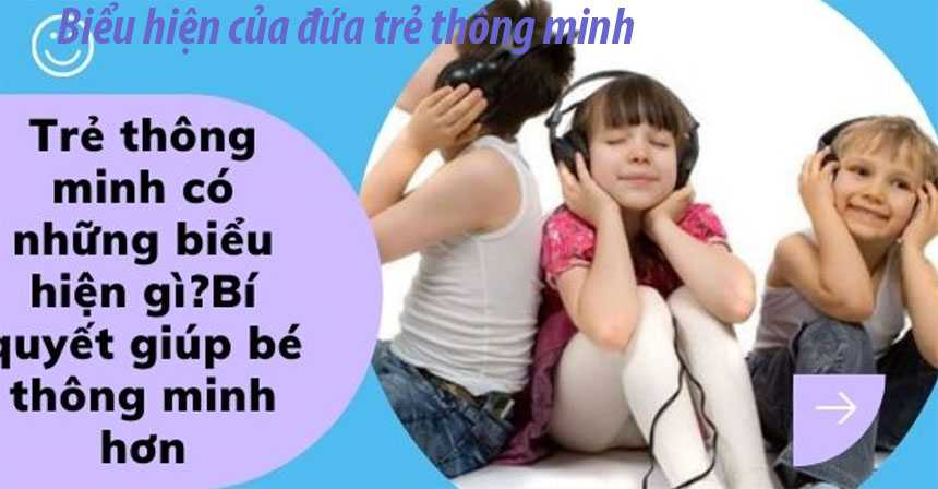 Biểu hiện của đứa trẻ thông minh, cha mẹ nên làm gì để giúp con thông minh hơn